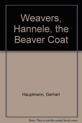 Weavers, Hannele, the Beaver Coat (9780030084454) by Gerhart Hauptmann