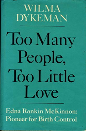 Too Many People, Too Little Love: Edna Rankin McKinnon- Pioneer for Birth Control (9780030108013) by Dykeman, Wilma