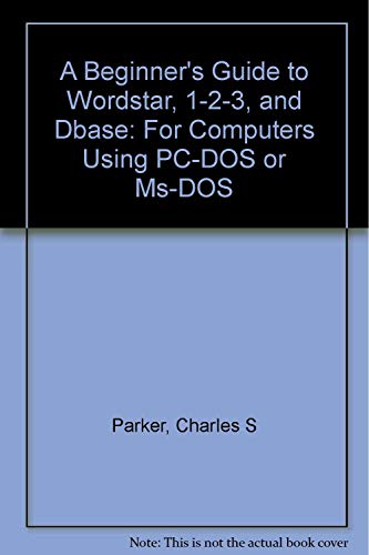 Beispielbild fr A Beginner's Guide to Wordstar, 1-2-3, and dBASE: For Computers Using Pc-DOS or MS-DOS zum Verkauf von Wonder Book