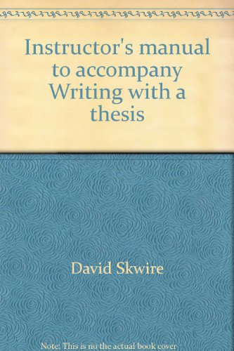 Instructor's manual to accompany Writing with a thesis: A rhetoric and reader (9780030132391) by David Skwire