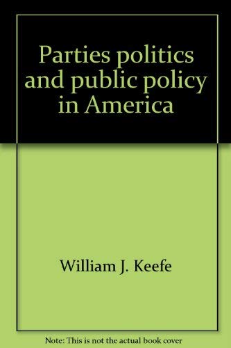 Parties, politics, and public policy in America - William J Keefe