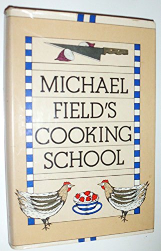 Imagen de archivo de Michael Field's Cooking School: A Selection of Great Recipes Demonstrating the Pleasures and Principles of Fine Cooking a la venta por BooksRun