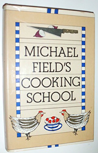 Stock image for Michael Field's Cooking School: A Selection of Great Recipes Demonstrating the Pleasures and Principles of Fine Cooking for sale by Lazy S Books