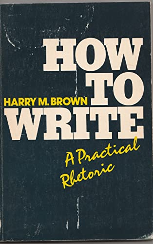 Stock image for How To Write ; A Practical Rhetoric for sale by Top Notch Books