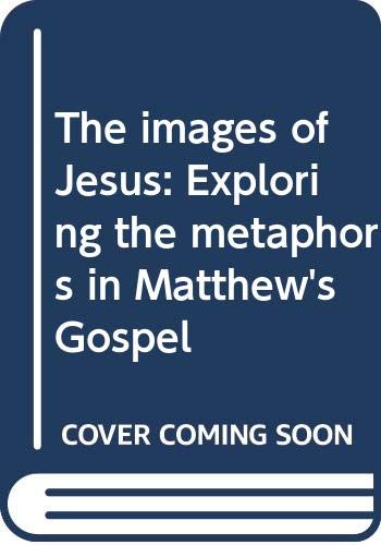Imagen de archivo de The images of Jesus: Exploring the metaphors in Matthew's Gospel a la venta por Eighth Day Books, LLC