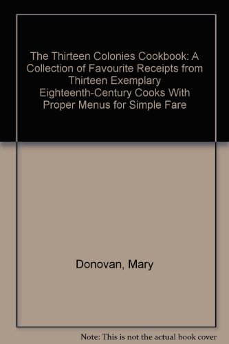 9780030283260: The Thirteen Colonies Cookbook: A Collection of Favourite Receipts from Thirteen Exemplary Eighteenth-Century Cooks With Proper Menus for Simple Fare