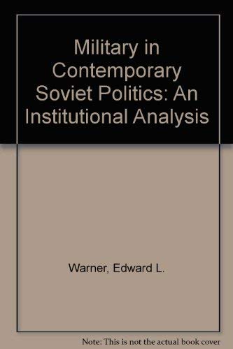 Military in Contemporary Soviet Politics: An Institutional Analysis