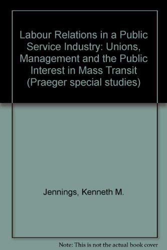 9780030408663: Labor relations in a public service industry: Unions, management, and the public interest in mass transit