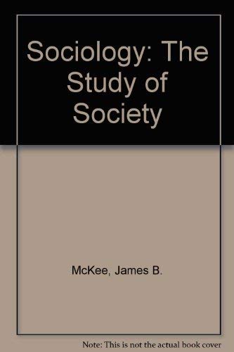 Sociology: The Study of Society (9780030418518) by McKee, James B.