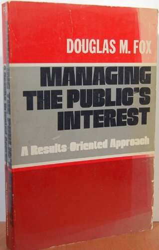 Beispielbild fr Managing the Public's Interest : A Results-Oriented Approach, 1979 zum Verkauf von Better World Books