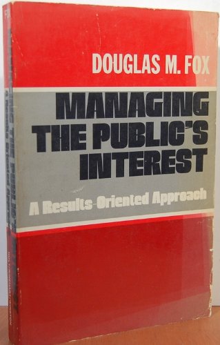 Imagen de archivo de Managing the Public's Interest : A Results-Oriented Approach, 1979 a la venta por Better World Books