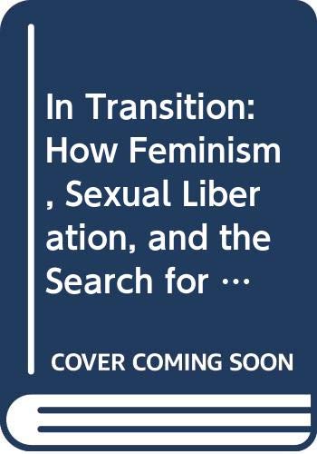 9780030430619: In Transition: How Feminism, Sexual Liberation, and the Search for Self-Fulfillment Have Altered America