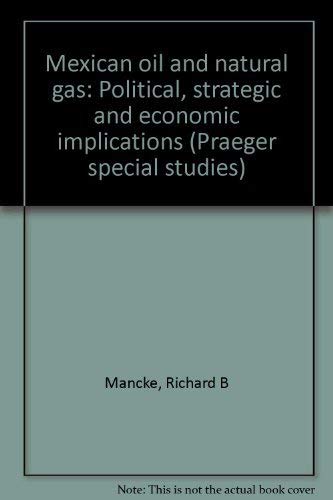 Mexican Oil and Natural Gas : Political, Strategic, and Economic Implications