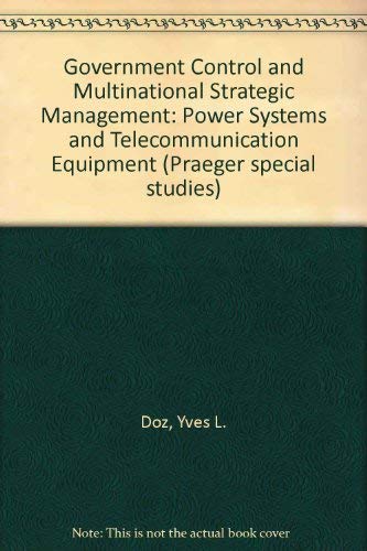Government control and multinational strategic management: Power systems and telecommunication equipment (9780030494765) by Doz, Yves L