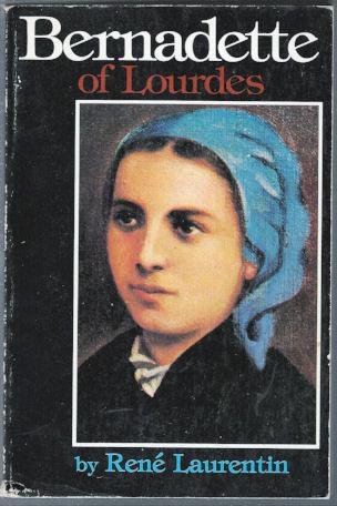 Bernadette of Lourdes: A Life Based on Authenticated Documents (9780030511561) by LAURENTIN, RENE