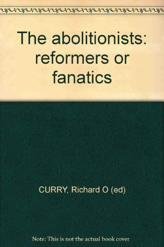 Stock image for The Abolitionists: Reformers or Fanatics? Curry, Richard Orr, Ed. for sale by A Squared Books (Don Dewhirst)