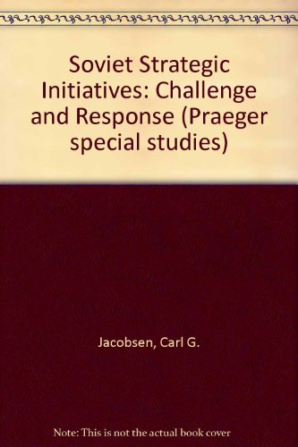 Soviet strategic initiatives: Challenge and response (9780030532160) by Jacobsen, C. G