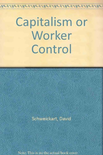 Capitalism or worker control?: An ethical and economic appraisal (9780030567247) by Schweickart, David