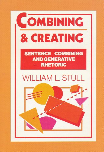 Imagen de archivo de Combining and Creating: Sentence Combining and Generative Rhetoric a la venta por Zoom Books Company