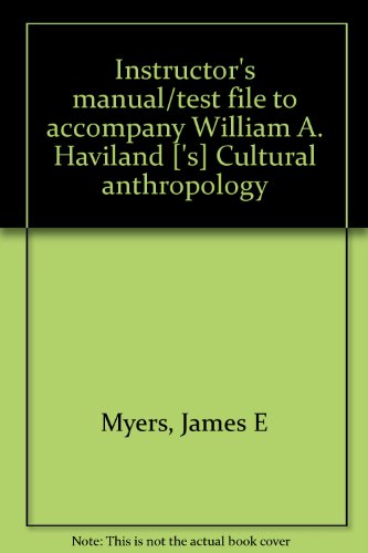 Instructor's manual/test file to accompany William A. Haviland ['s] Cultural anthropology (9780030578830) by Myers, James E