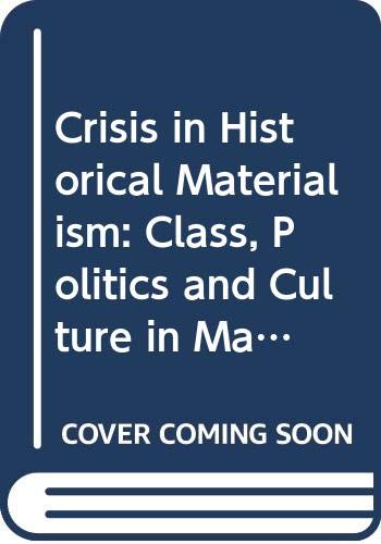

The Crisis in Historical Materialism: Class, Politics, and Culture in Marxist Theory [first edition]