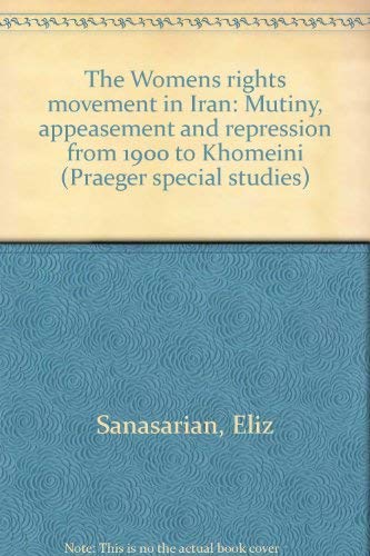 9780030596322: The women's rights movement in Iran: Mutiny, appeasement, and repression from 1900 to Khomeini