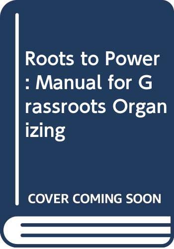 9780030605826: Roots to power: A manual for grassroots organizing