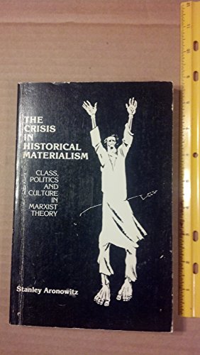 The Crisis in Historical Materialism: Class, Politics and Culture in Marxist Theory (9780030620263) by Aronowitz, Stanley