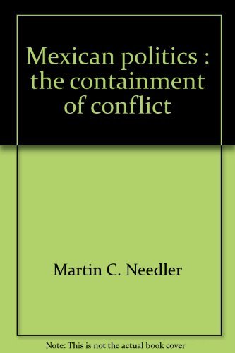 Mexican politics: The containment of conflict (Politics in Latin America) (9780030620416) by Needler, Martin C