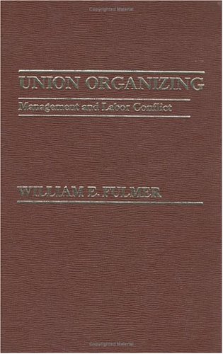 Union organizing: Management and labor conflict (9780030626036) by Fulmer, William E