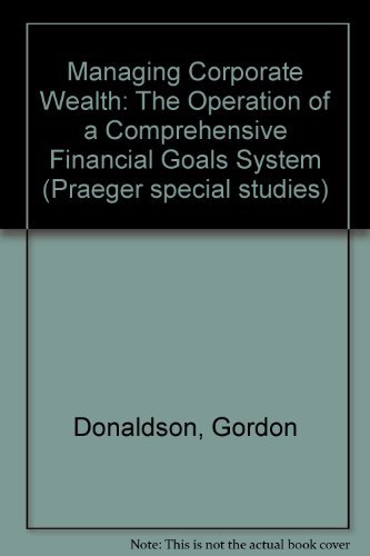 Imagen de archivo de Managing Corporate Wealth : The Operation of a Comprehensive Financial Goals System a la venta por Better World Books