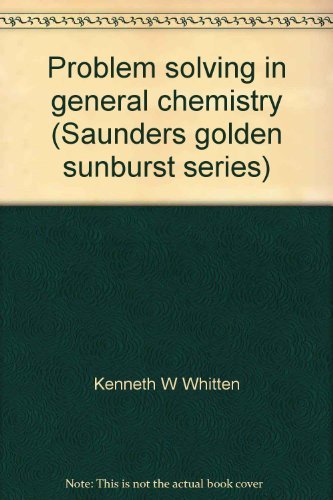 Problem solving in general chemistry (Saunders golden sunburst series) (9780030635762) by Whitten, Kenneth W