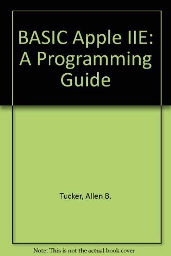 BASIC/Apple IIe: A Programming Guide (Apple Programming Series) (9780030637476) by Allen B. Tucker, Jr.