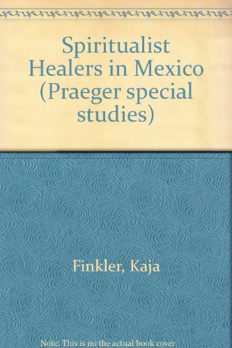 Stock image for Spiritualist Healers in Mexico: Successes and Failures of Alternative Therapeutics for sale by N. Fagin Books