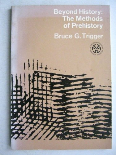 Beyond History: The Methods of Prehistory (Studies in Anthropological Method) (9780030690501) by Trigger, B. G.; Trigger, Bruce G.