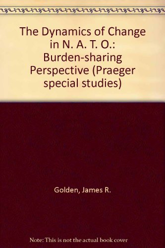 The dynamics of change in NATO: A burden-sharing perspective (9780030695629) by Golden, James R.