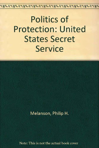 Politics of Protection: The U.S. Secret Service in the Terrorist Age