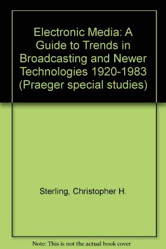 9780030714689: Electronic media: A guide to trends in broadcasting and newer technologies 1920-1983 (Praeger special studies)