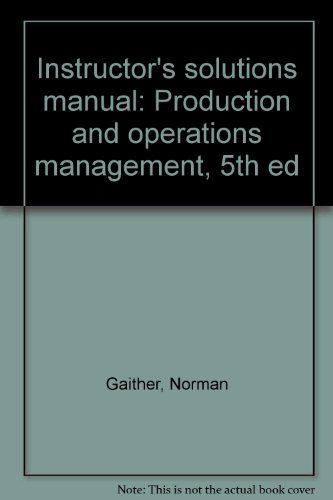 Instructor's solutions manual: Production and operations management, 5th ed (9780030746246) by Gaither, Norman