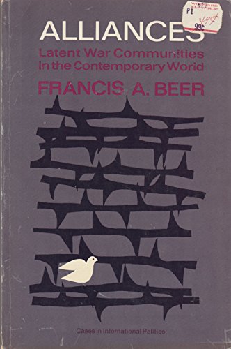 Alliances: latent war communities in the contemporary world, (Cases in international politics) (9780030767609) by Beer, Francis A