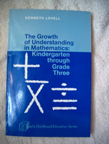 The growth of understanding in mathematics: Kindergarten through grade three (Early childhood education series) (9780030835995) by Lovell, K