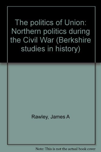 Stock image for The politics of Union: Northern politics during the Civil War (Berkshire studies in history) for sale by Wonder Book