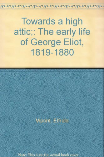 Beispielbild fr Towards the High Attic The Early Life of George Eliot zum Verkauf von Gerry Mosher