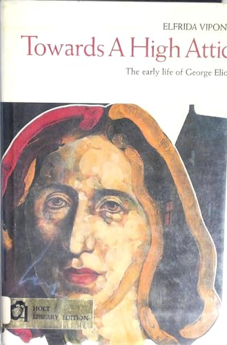 9780030862380: Towards a High Attic : The Early Life of George Eliot, 1819-1880