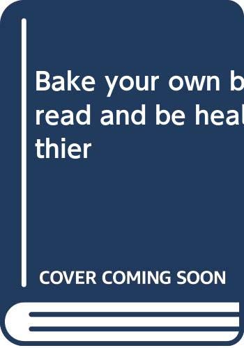 Beispielbild fr Bake Your Own Bread and Be Healthier zum Verkauf von Better World Books