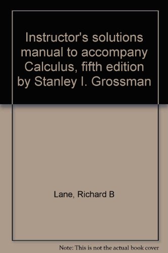 Instructor's solutions manual to accompany Calculus, fifth edition by Stanley I. Grossman (9780030967627) by Lane, Richard B