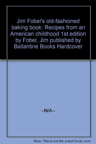 9780034534825: Jim Fobel's old-fashioned baking book: Recipes from an American childhood by ...
