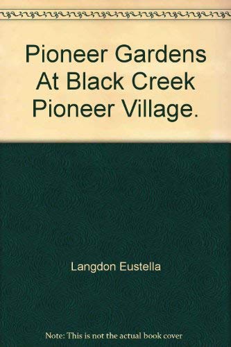 Stock image for PIONEER GARDENS AT BLACK CREEK PIONEER VILLAGE for sale by Archer's Used and Rare Books, Inc.