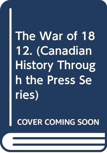 Imagen de archivo de The War of 1812. (Canadian History Through the Press Series) a la venta por The Bookseller