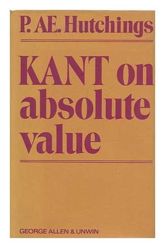 Stock image for Kant on Absolute Value: A Critical Examination of Certain Key Notions in Kant's Groundwork of the Metaphysic of Morals and of his Ontology of Personal Value for sale by G. & J. CHESTERS
